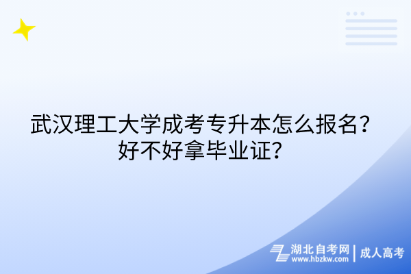 武漢理工大學成考專升本怎么報名？好不好拿畢業(yè)證？