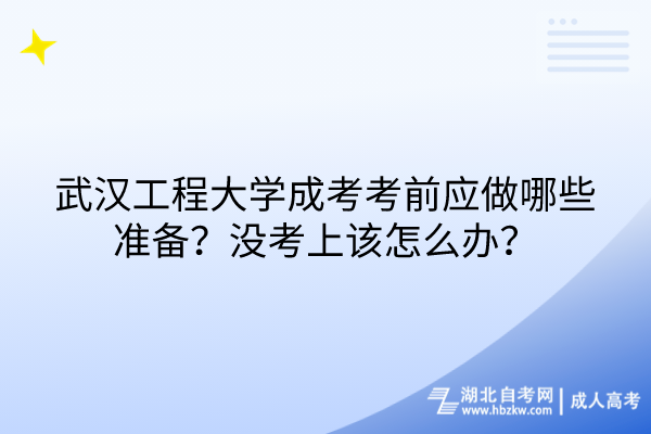 武漢工程大學(xué)成考考前應(yīng)做哪些準(zhǔn)備？沒考上該怎么辦？