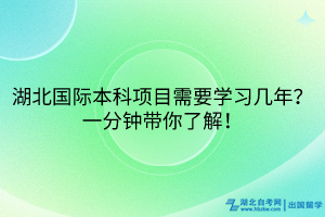 湖北國際本科項目需要學(xué)習(xí)幾年？一分鐘帶你了解！