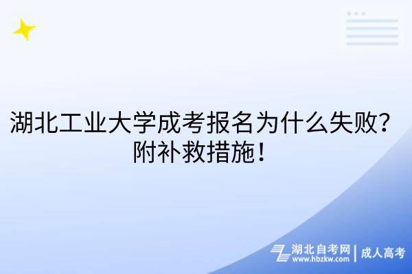 湖北工業(yè)大學成考報名為什么失??？附補救措施！
