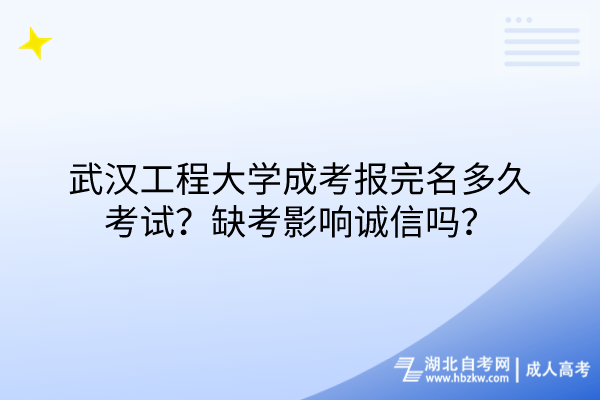 武漢工程大學(xué)成考報完名多久考試？缺考影響誠信嗎？