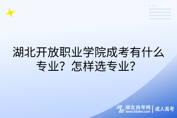 湖北開放職業(yè)學(xué)院成考有什么專業(yè)？怎樣選專業(yè)？