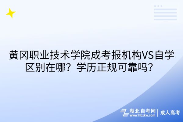 黃岡職業(yè)技術(shù)學(xué)院成考報機構(gòu)VS自學(xué)區(qū)別在哪？學(xué)歷正規(guī)可靠嗎？