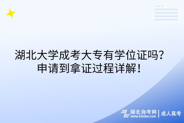 湖北大學(xué)成考大專有學(xué)位證嗎？申請到拿證過程詳解！