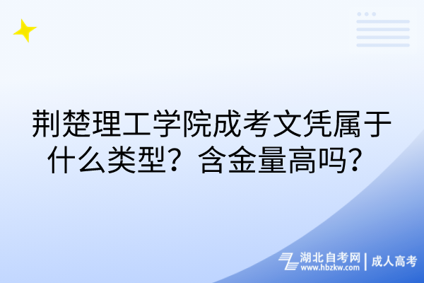 荊楚理工學(xué)院成考文憑屬于什么類型？含金量高嗎？