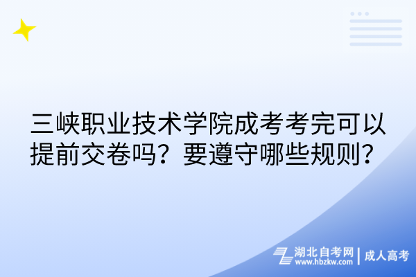 三峽職業(yè)技術(shù)學(xué)院成考考完可以提前交卷嗎？要遵守哪些規(guī)則？