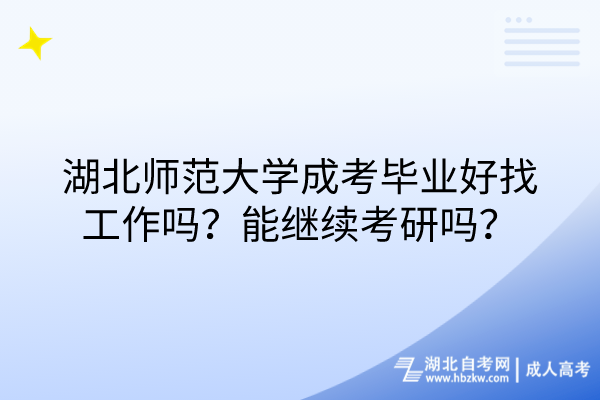 湖北師范大學(xué)成考畢業(yè)好找工作嗎？能繼續(xù)考研嗎？