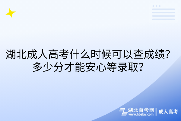 湖北成人高考什么時候可以查成績？多少分才能安心等錄取？