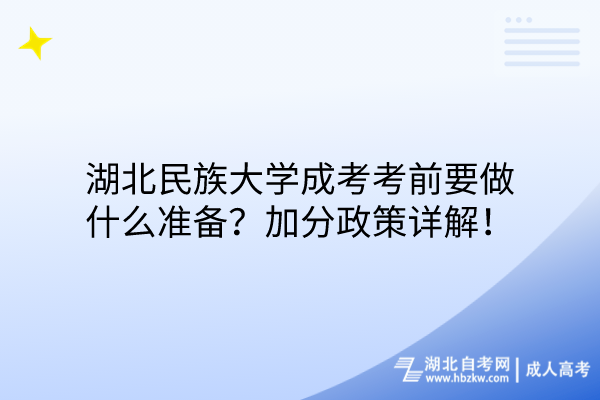 湖北民族大學(xué)成考考前要做什么準(zhǔn)備？加分政策詳解！