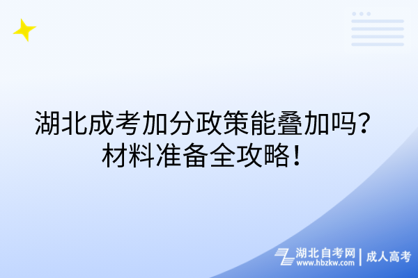 湖北成考加分政策能疊加嗎？材料準備全攻略！
