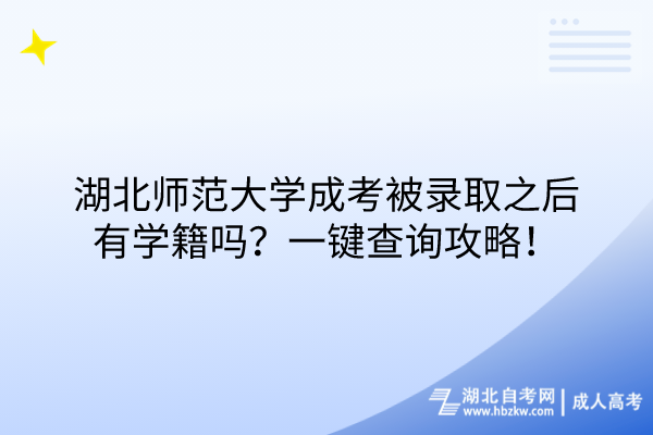 湖北師范大學(xué)成考被錄取之后有學(xué)籍嗎？一鍵查詢攻略！