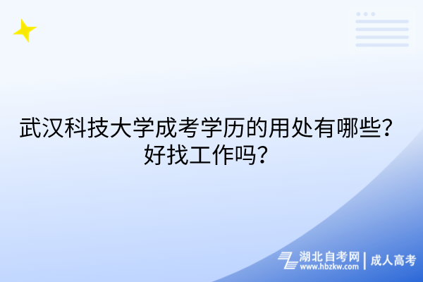 武漢科技大學成考學歷的用處有哪些？好找工作嗎？
