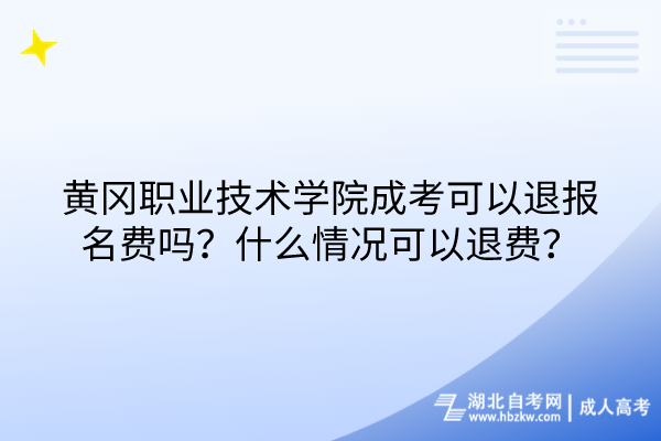 黃岡職業(yè)技術(shù)學(xué)院成考可以退報(bào)名費(fèi)嗎？什么情況可以退費(fèi)？