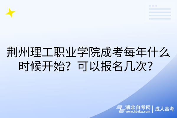 荊州理工職業(yè)學(xué)院成考每年什么時(shí)候開(kāi)始？可以報(bào)名幾次？
