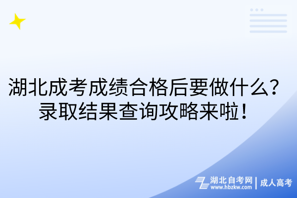 湖北成考成績合格后要做什么？錄取結(jié)果查詢攻略來啦！