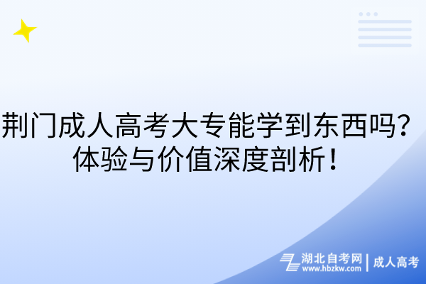 荊門成人高考大專能學(xué)到東西嗎？體驗與價值深度剖析！