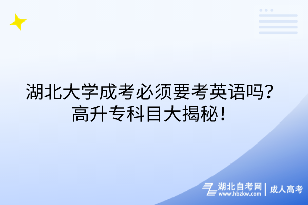 湖北大學成考必須要考英語嗎？高升?？颇看蠼颐?！
