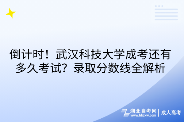 倒計(jì)時(shí)！武漢科技大學(xué)成考還有多久考試？錄取分?jǐn)?shù)線(xiàn)全解析
