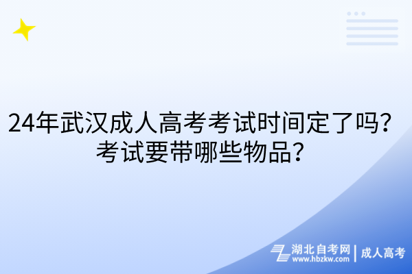 24年武漢成人高考考試時間定了嗎？考試要帶哪些物品？