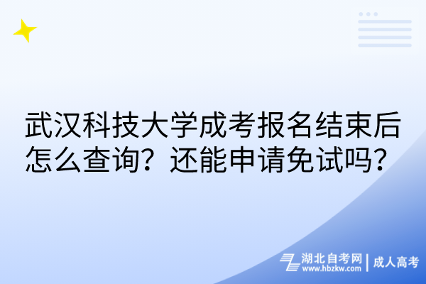 武漢科技大學(xué)成考報名結(jié)束后怎么查詢？還能申請免試嗎？