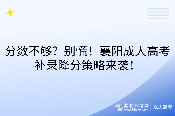 分?jǐn)?shù)不夠？別慌！襄陽成人高考補(bǔ)錄降分策略來襲！