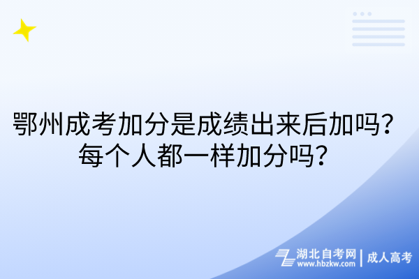鄂州成考加分是成績出來后加嗎？每個人都一樣加分嗎？
