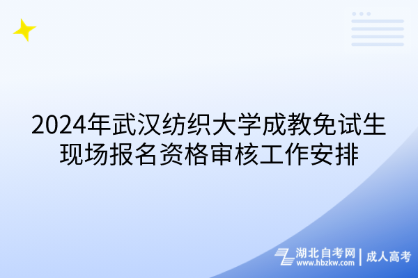 2024年武漢紡織大學(xué)成教免試生現(xiàn)場報名資格審核工作安排