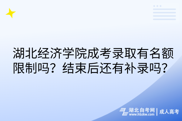 湖北經(jīng)濟(jì)學(xué)院成考錄取有名額限制嗎？結(jié)束后還有補(bǔ)錄嗎？