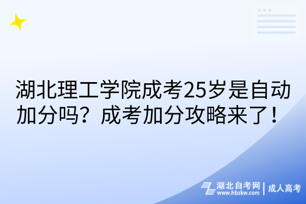 湖北理工學(xué)院成考25歲是自動加分嗎？成考加分攻略來了！