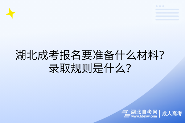 湖北成考報(bào)名要準(zhǔn)備什么材料？錄取規(guī)則是什么？