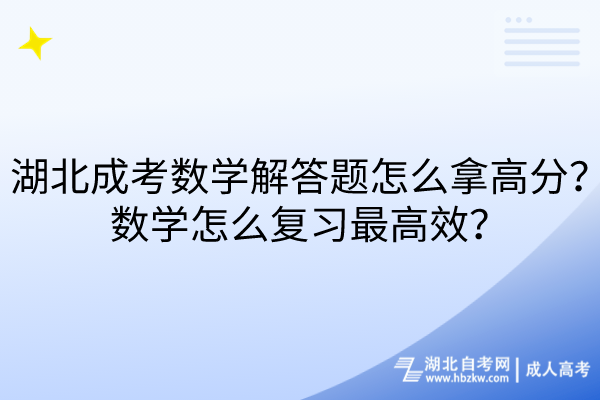 湖北成考數(shù)學(xué)解答題怎么拿高分？數(shù)學(xué)怎么復(fù)習(xí)最高效？