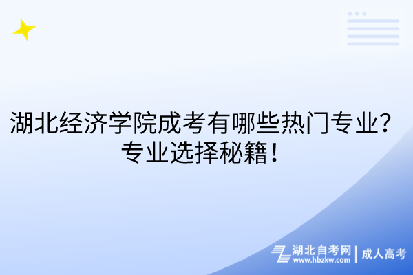 湖北經(jīng)濟學(xué)院成考有哪些熱門專業(yè)？專業(yè)選擇秘籍！