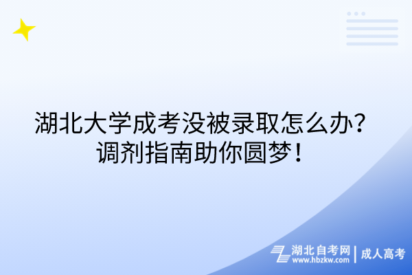 湖北大學(xué)成考沒(méi)被錄取怎么辦？調(diào)劑指南助你圓夢(mèng)！
