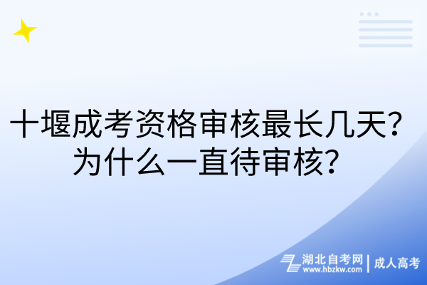 十堰成考資格審核最長幾天？為什么一直待審核？