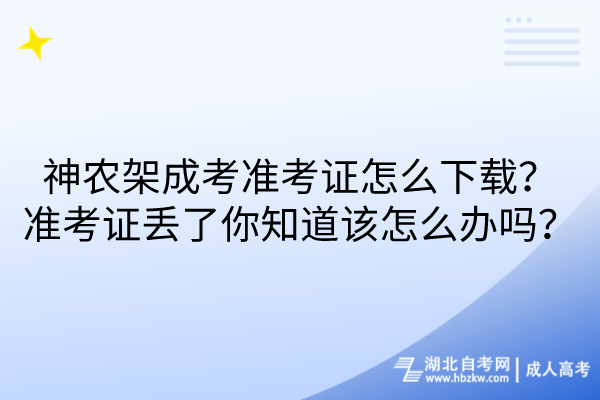 神農(nóng)架成考準(zhǔn)考證怎么下載？弄丟了你知道該怎么辦嗎？