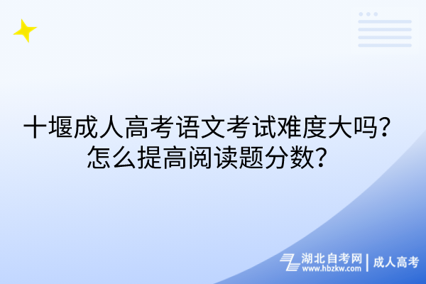 十堰成人高考語文考試難度大嗎？怎么提高閱讀題分數(shù)？