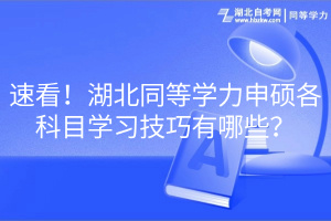 速看！湖北同等學(xué)力申碩各科目學(xué)習(xí)技巧有哪些？