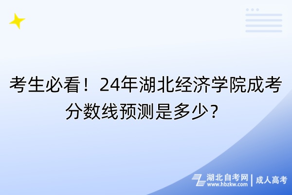 考生必看！24年湖北經(jīng)濟學院成考分數(shù)線預(yù)測是多少？