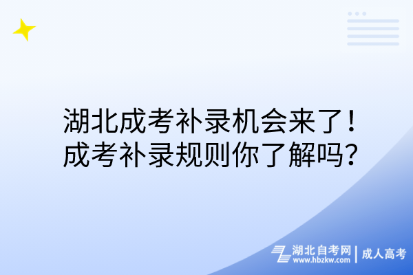 湖北成考補(bǔ)錄機(jī)會(huì)來(lái)了！成考補(bǔ)錄規(guī)則你了解嗎？(1)