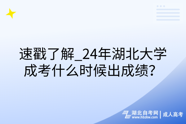 速戳了解_24年湖北大學(xué)成考什么時候出成績？