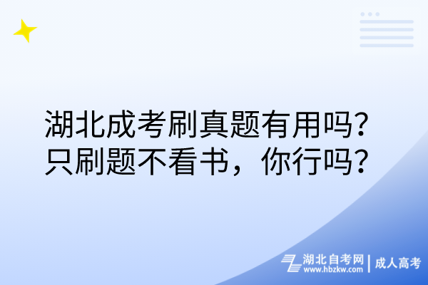 湖北成考刷真題有用嗎？只刷題不看書，你行嗎？