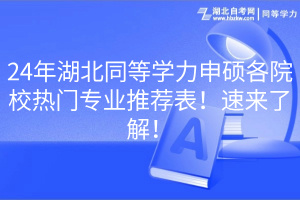 24年湖北同等學(xué)力申碩各院校熱門專業(yè)推薦表！速來(lái)了解！
