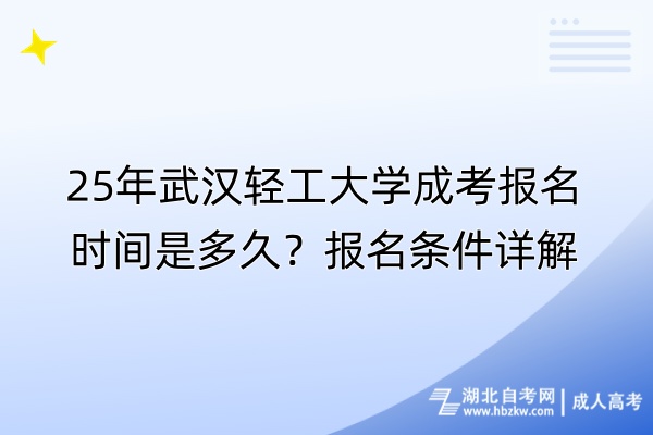 25年武漢輕工大學(xué)成考報(bào)名時(shí)間是多久？報(bào)名條件詳解