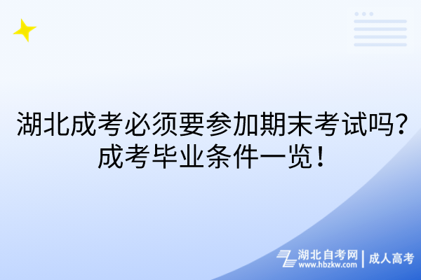 湖北成考必須要參加期末考試嗎？成考畢業(yè)條件一覽！