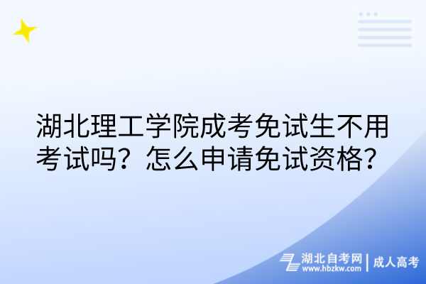 湖北理工學(xué)院成考免試生不用考試嗎？怎么申請免試資格？
