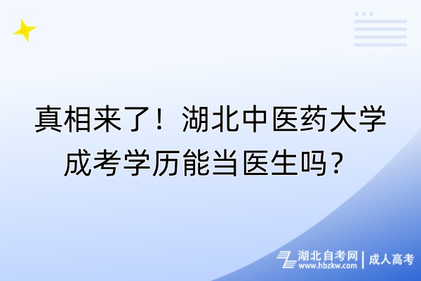 真相來了！湖北中醫(yī)藥大學成考學歷能當醫(yī)生嗎？