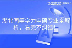 湖北同等學力申碩專業(yè)全解析，看完不糾結！