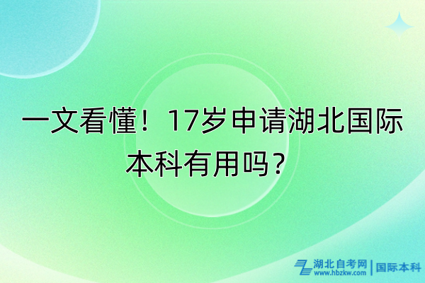 一文看懂！17歲申請湖北國際本科有用嗎？