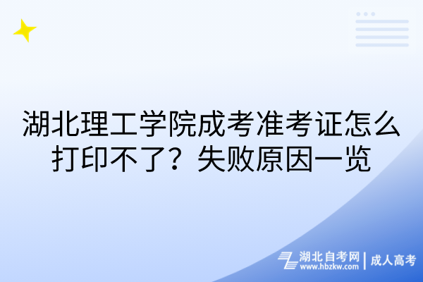 湖北理工學(xué)院成考準(zhǔn)考證怎么打印不了？失敗原因一覽