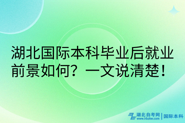 湖北國際本科畢業(yè)后就業(yè)前景如何？一文說清楚！